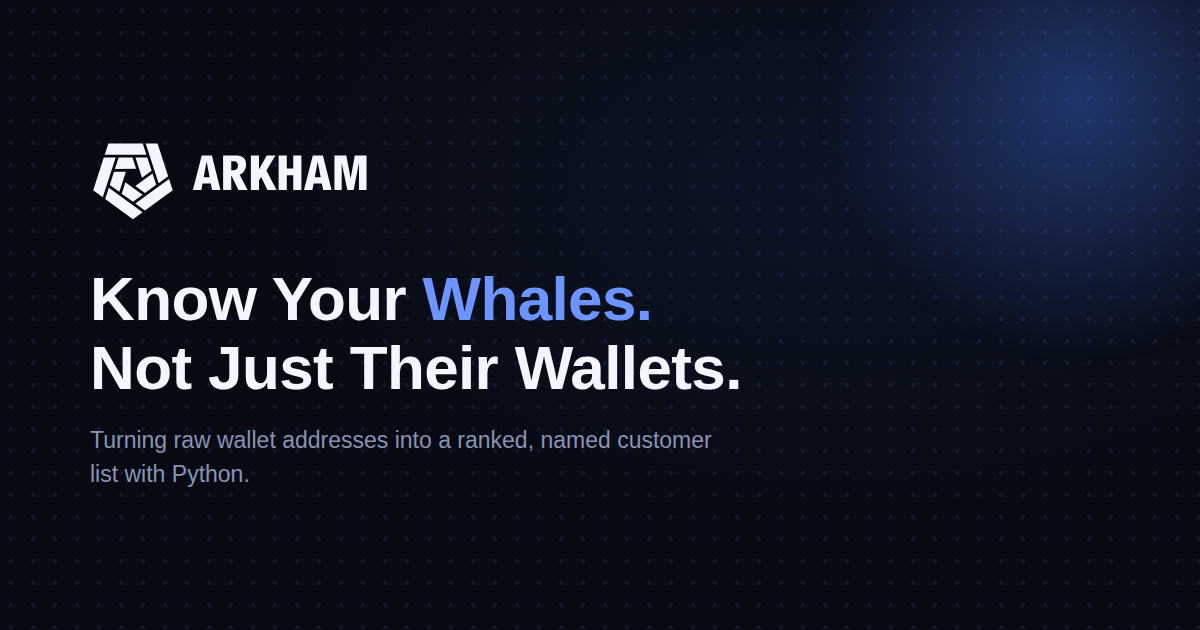 Know Your Whales: Turn Raw Wallet Addresses Into a Ranked Customer List via Arkham API